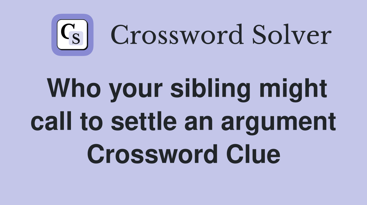Who your sibling might call to settle an argument Crossword Clue