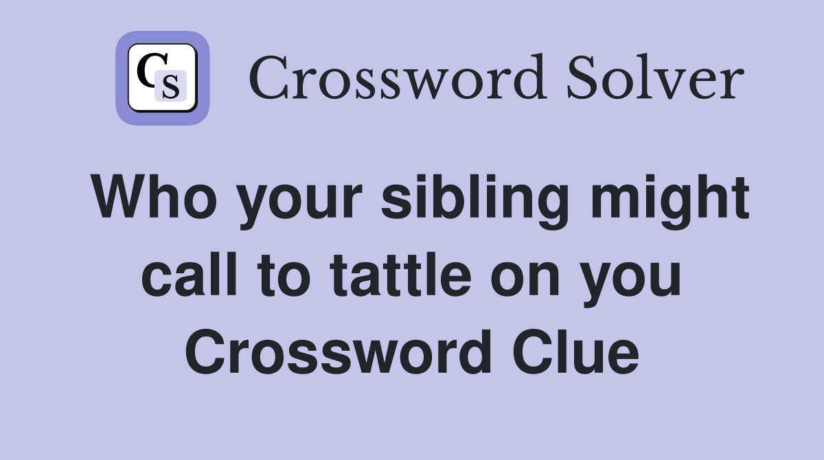 Who your sibling might call to tattle on you Crossword Clue