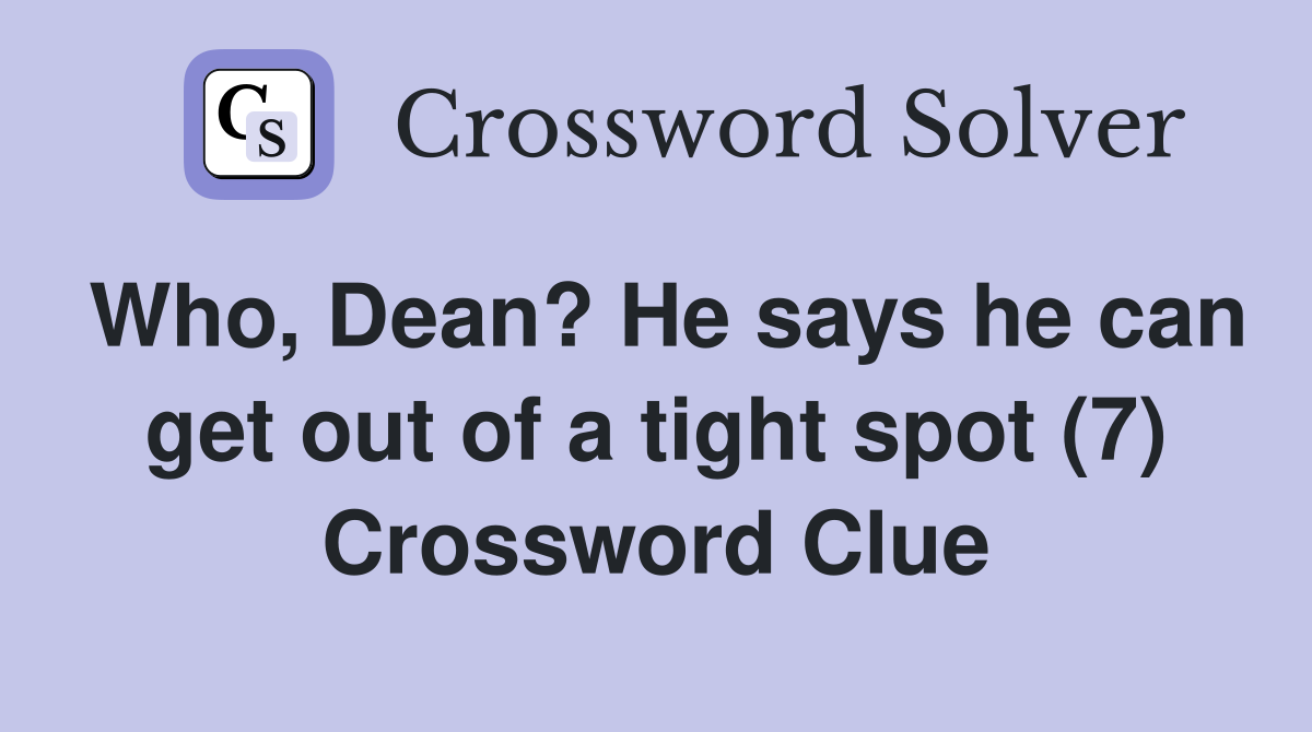 Who, Dean? He says he can get out of a tight spot (7) Crossword Clue