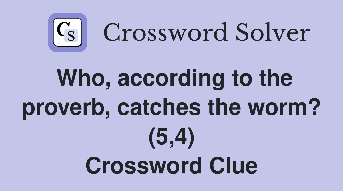 Who, according to the proverb, catches the worm? (5,4) Crossword Clue