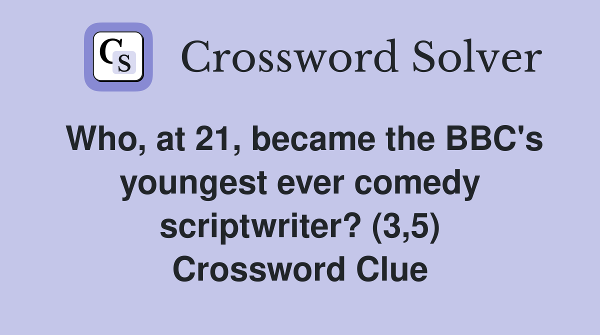 Who, at 21, became the BBC's youngest ever comedy scriptwriter? (3,5) Crossword Clue