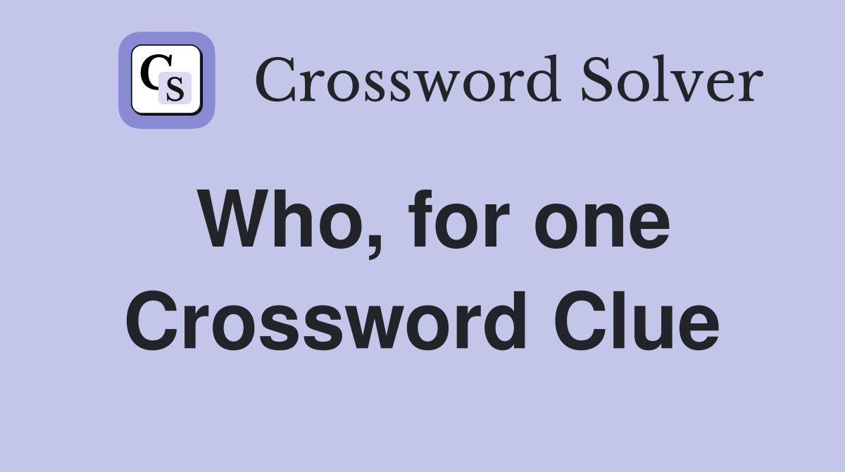 Who, for one Crossword Clue