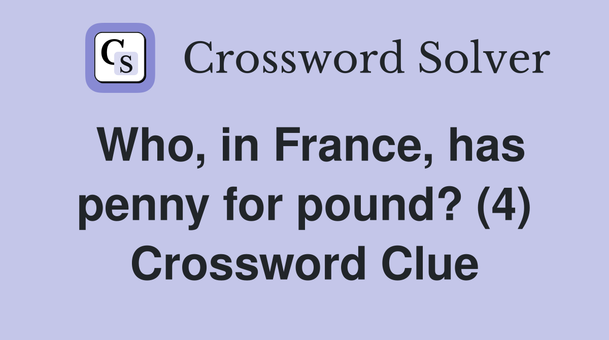 Who, in France, has penny for pound? (4) Crossword Clue