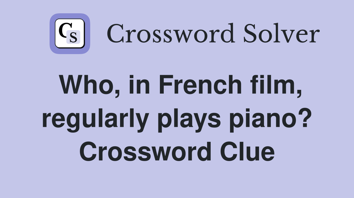 Who, in French film, regularly plays piano? Crossword Clue