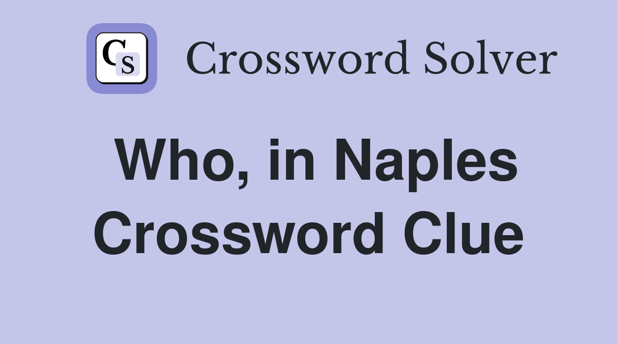 Who, in Naples Crossword Clue
