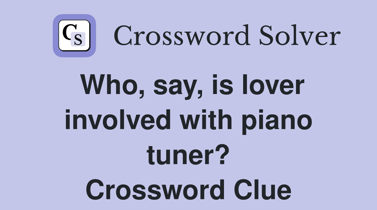 Who, say, is lover involved with piano tuner? Crossword Clue