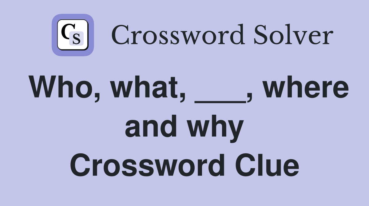 Who, what, ___, where and why Crossword Clue