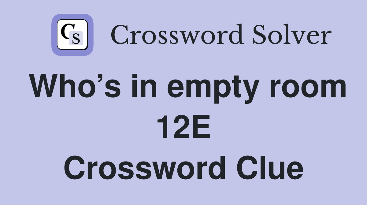 Who’s in empty room 12E Crossword Clue