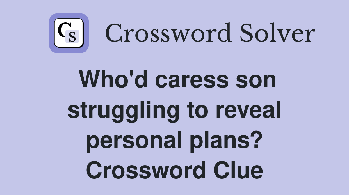 Who'd caress son struggling to reveal personal plans? Crossword Clue