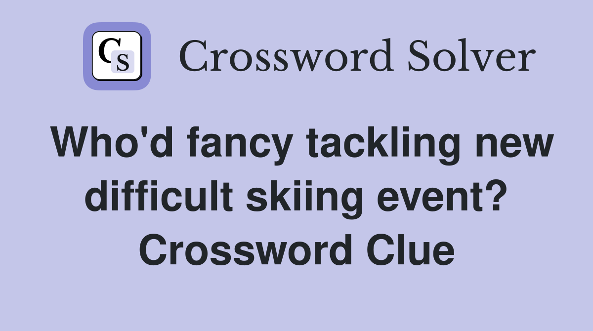 Who'd fancy tackling new difficult skiing event? Crossword Clue