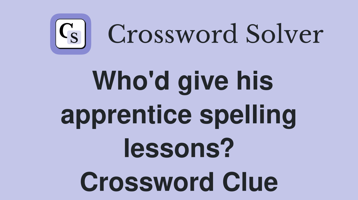 Who'd give his apprentice spelling lessons? Crossword Clue