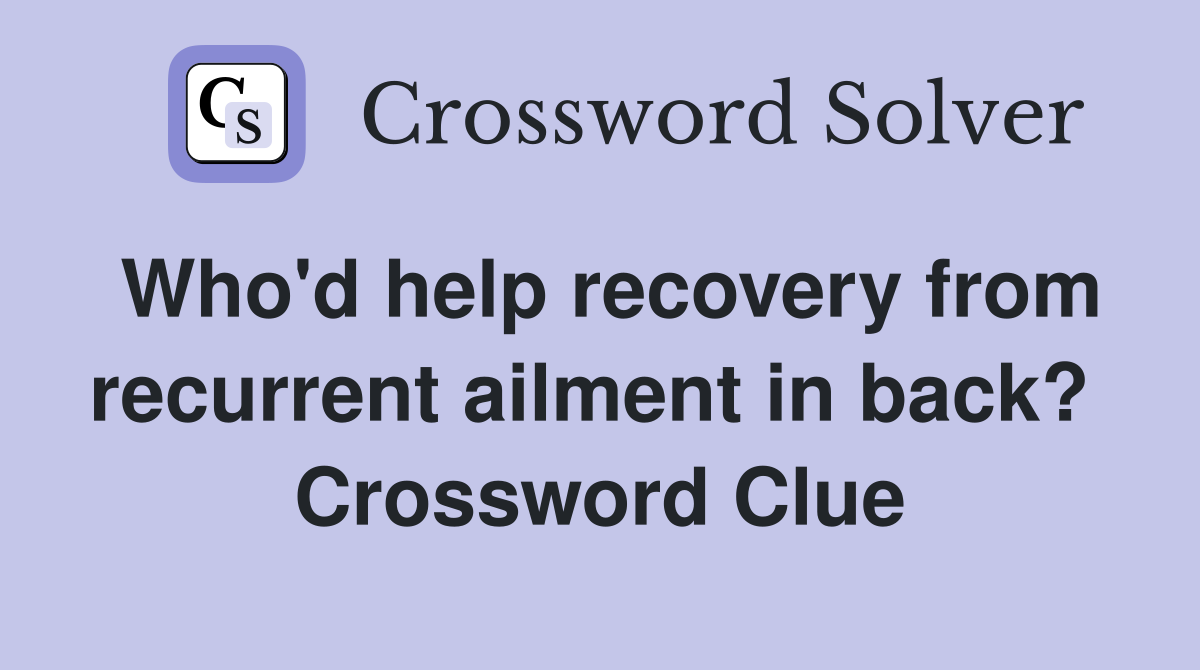 Who'd help recovery from recurrent ailment in back?  Crossword Clue