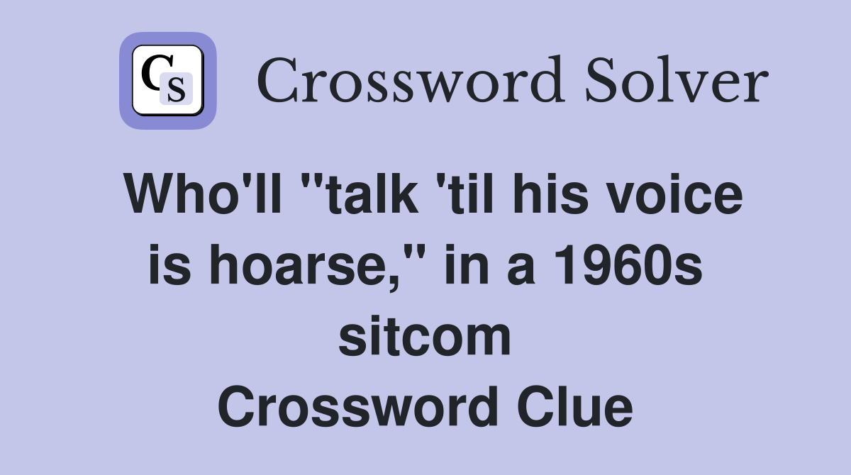 Who'll "talk 'til his voice is hoarse," in a 1960s sitcom Crossword Clue