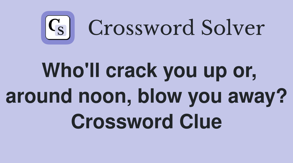 Who'll crack you up or, around noon, blow you away? Crossword Clue