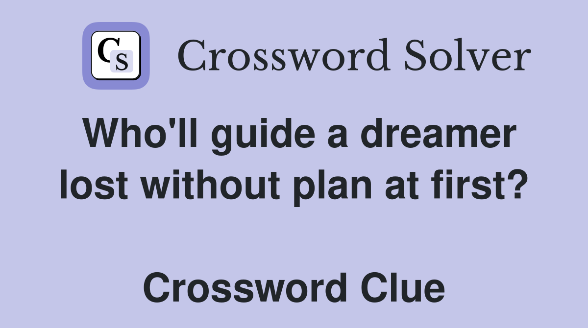 Who'll guide a dreamer lost without plan at first?  Crossword Clue