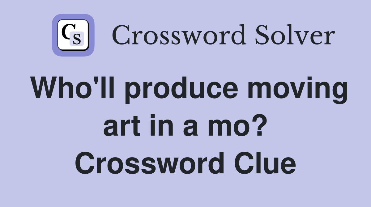 Who'll produce moving art in a mo? Crossword Clue