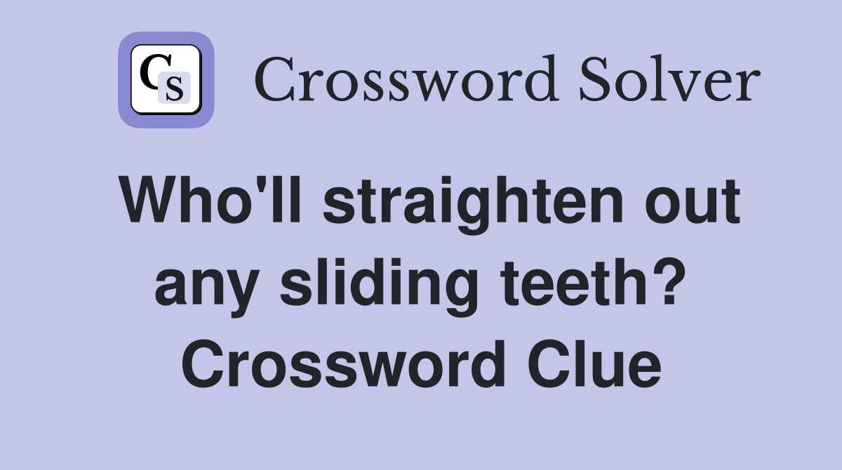 Who'll straighten out any sliding teeth? Crossword Clue