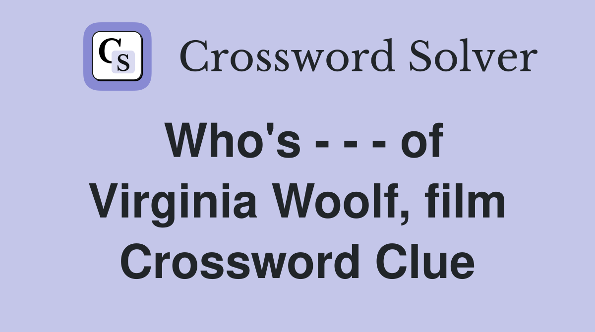 Who's - - - of Virginia Woolf, film Crossword Clue