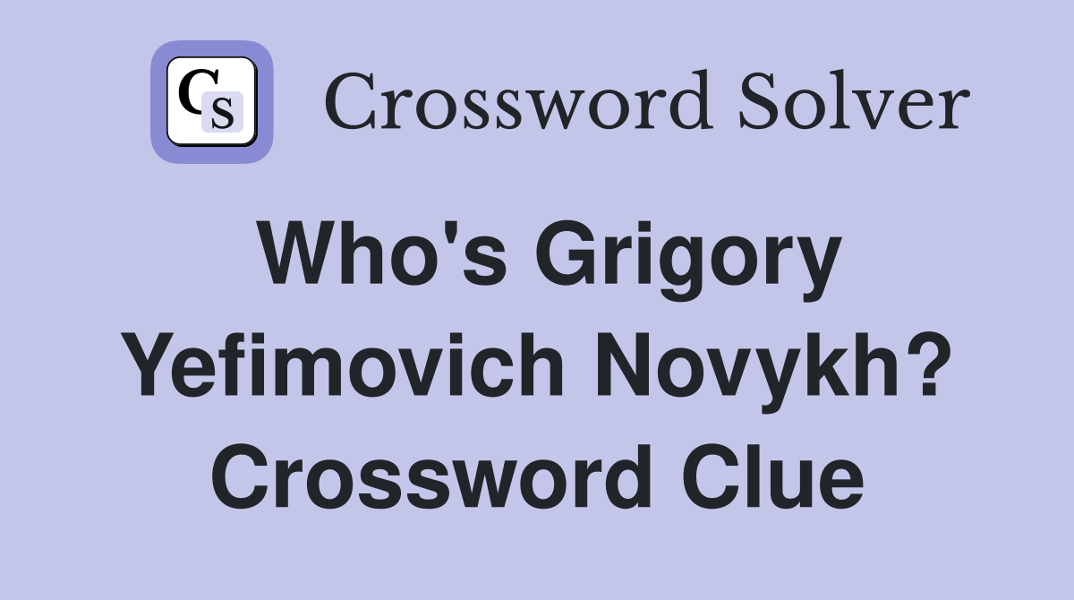 Who's Grigory Yefimovich Novykh? Crossword Clue