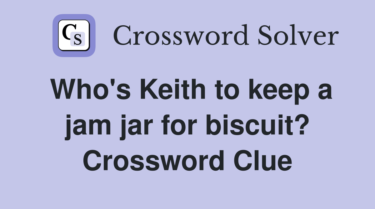 Who's Keith to keep a jam jar for biscuit? Crossword Clue