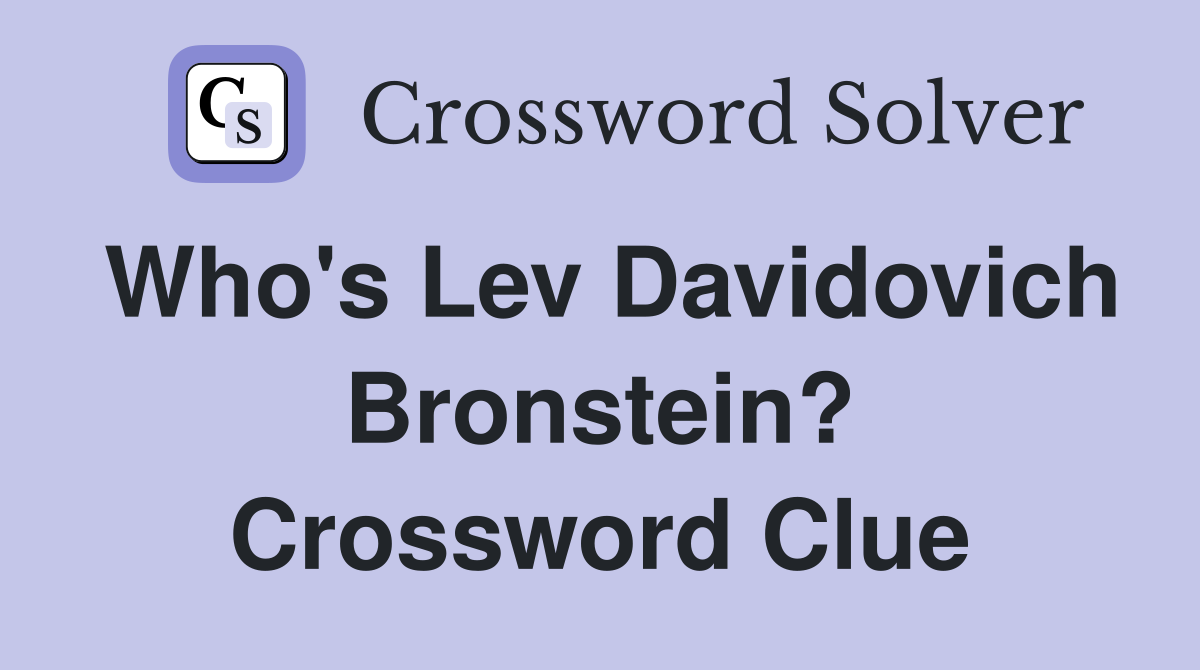 Who's Lev Davidovich Bronstein? Crossword Clue