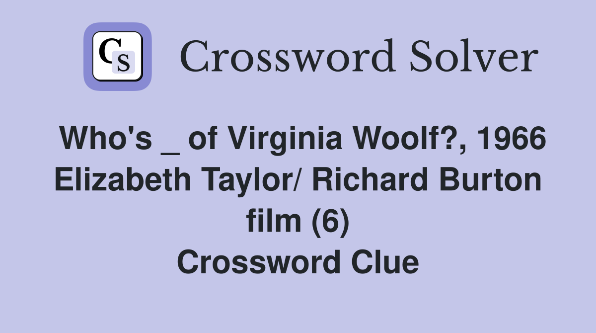 Who's _ of Virginia Woolf?, 1966 Elizabeth Taylor/ Richard Burton film (6) Crossword Clue