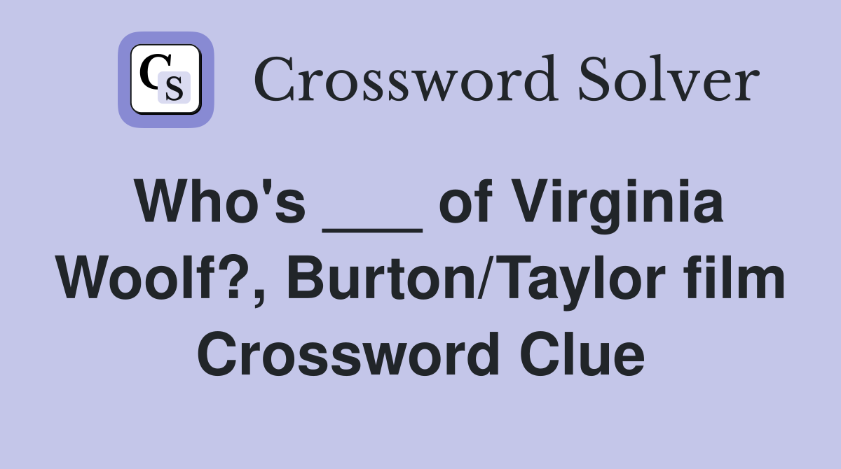 Who's ___ of Virginia Woolf?, Burton/Taylor film Crossword Clue