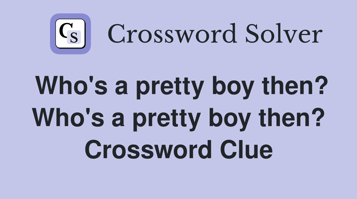 Who's a pretty boy then? Who's a pretty boy then? Crossword Clue
