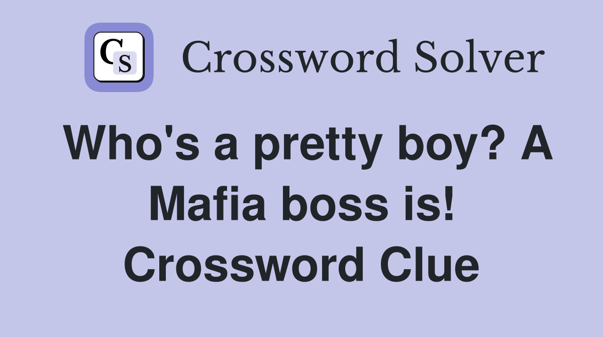 Who's a pretty boy? A Mafia boss is! Crossword Clue