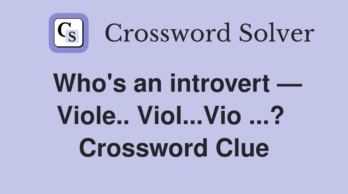 Who's an introvert — Viole.. Viol...Vio ...?  Crossword Clue