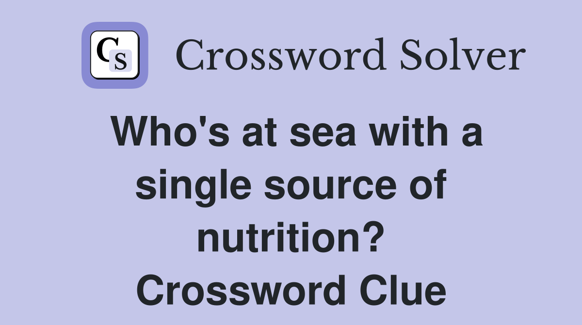 Who's at sea with a single source of nutrition? Crossword Clue