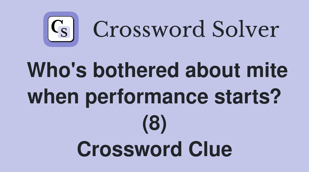 Who's bothered about mite when performance starts? (8) Crossword Clue