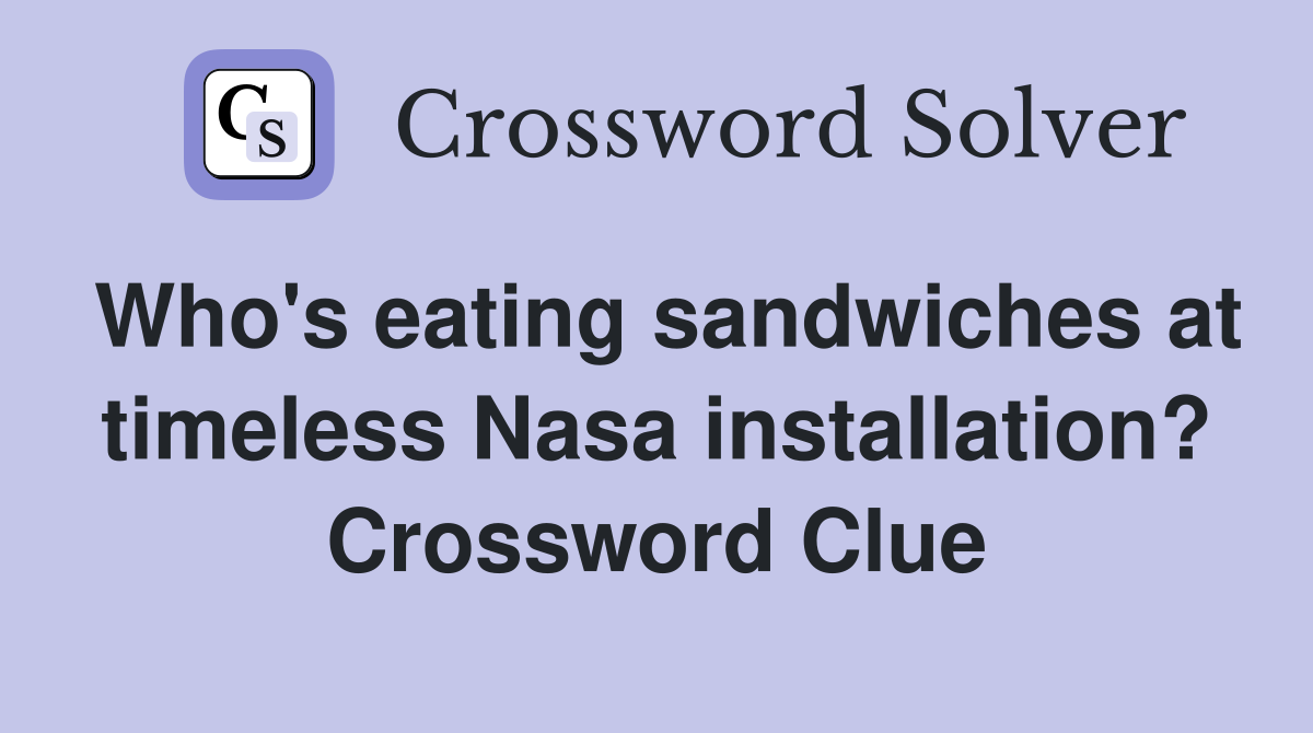 Who's eating sandwiches at timeless Nasa installation? Crossword Clue