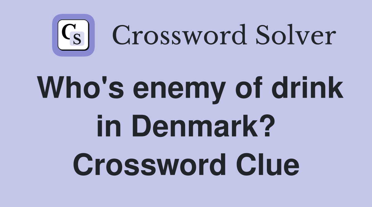 Who's enemy of drink in Denmark? Crossword Clue