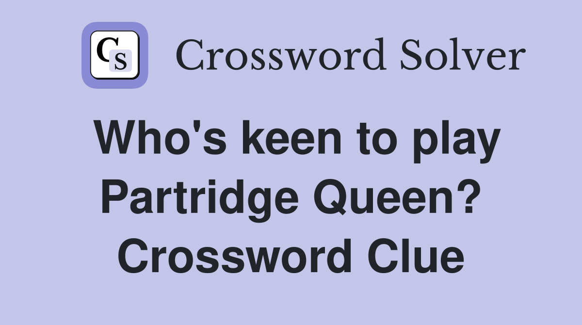 Who's keen to play Partridge Queen? Crossword Clue