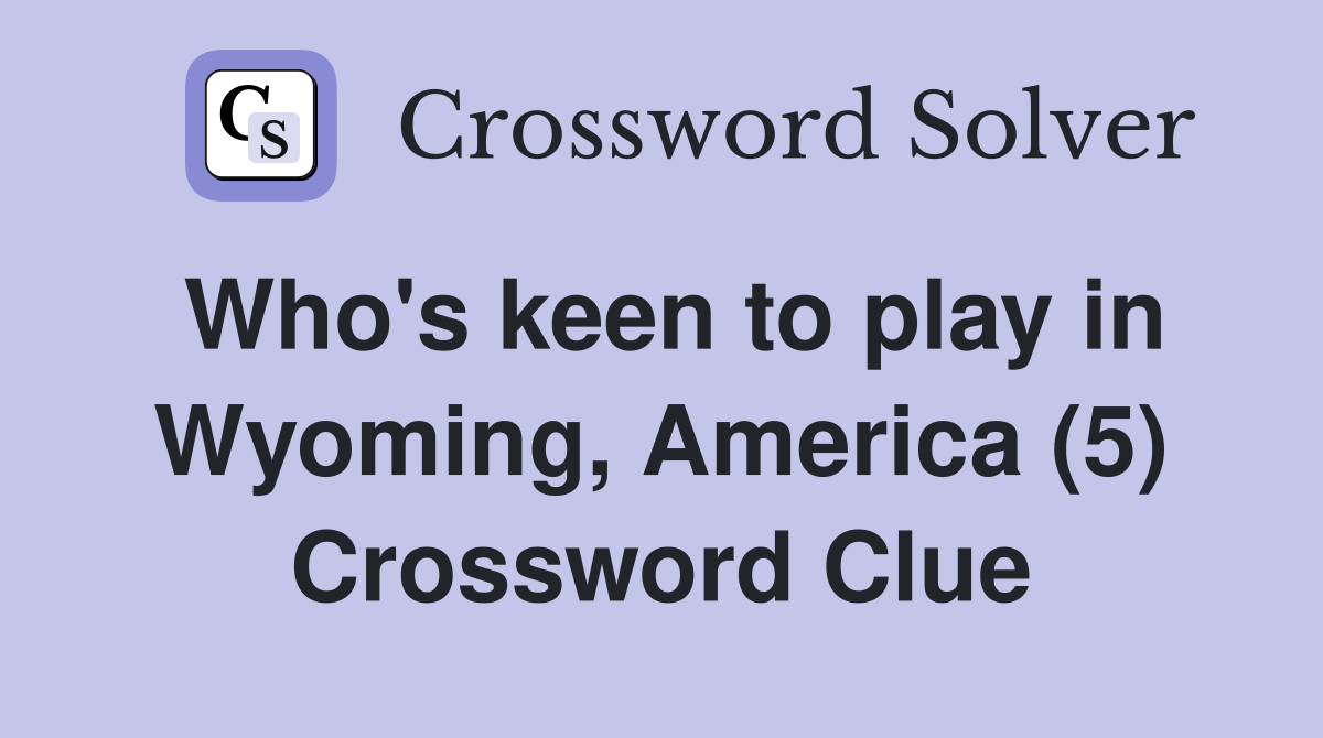 Who's keen to play in Wyoming, America (5) Crossword Clue
