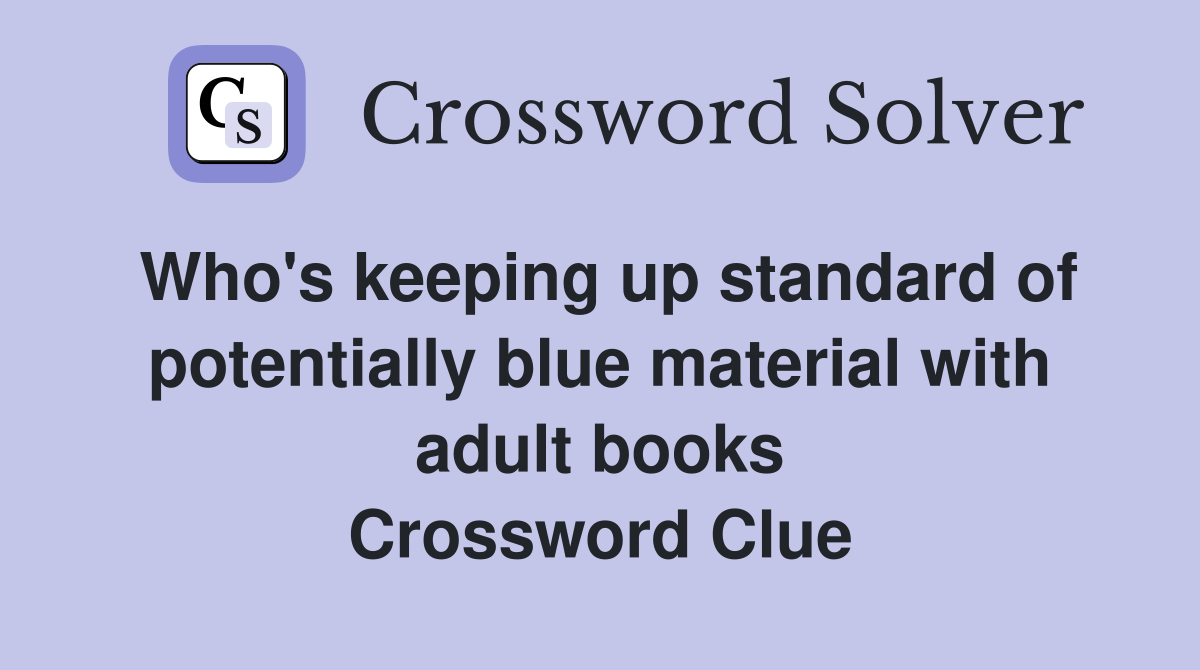 Who's keeping up standard of potentially blue material with adult books Crossword Clue