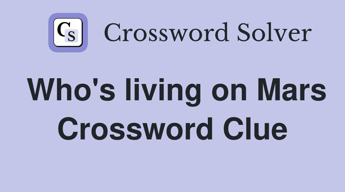 Who's living on Mars Crossword Clue