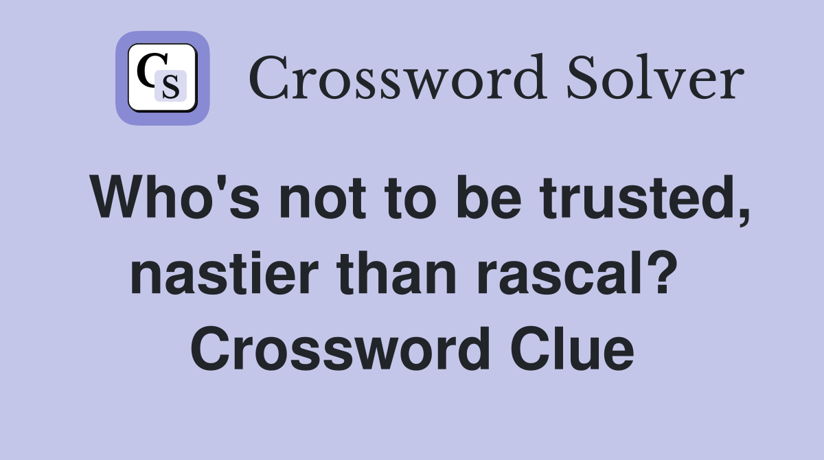 Who's not to be trusted, nastier than rascal?  Crossword Clue