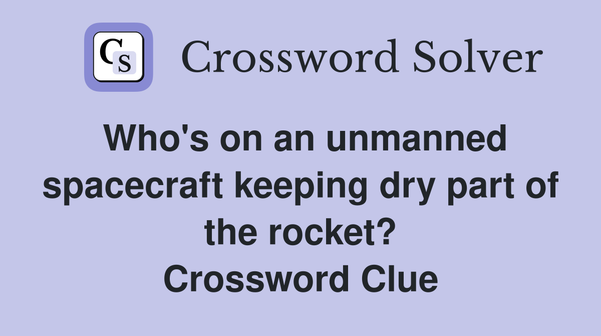 Who's on an unmanned spacecraft keeping dry part of the rocket? Crossword Clue