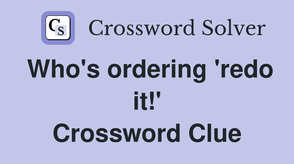 Who's ordering 'redo it!' Crossword Clue