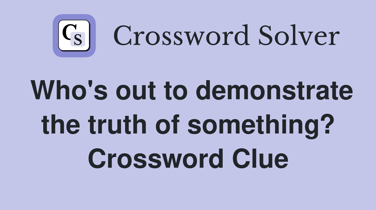 Who's out to demonstrate the truth of something? Crossword Clue