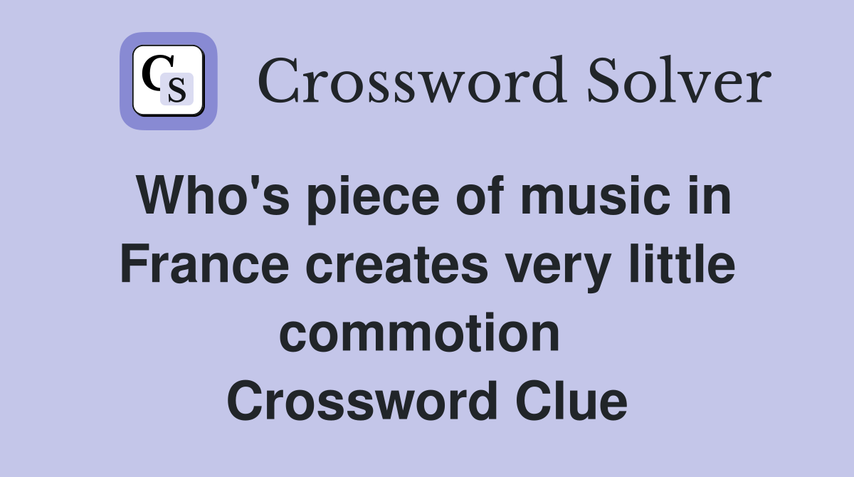 Who's piece of music in France creates very little commotion  Crossword Clue
