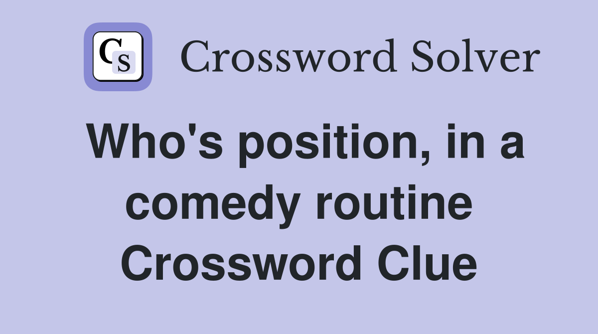 Who's position, in a comedy routine Crossword Clue