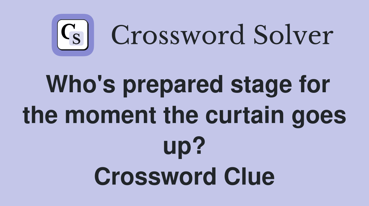 Who's prepared stage for the moment the curtain goes up? Crossword Clue