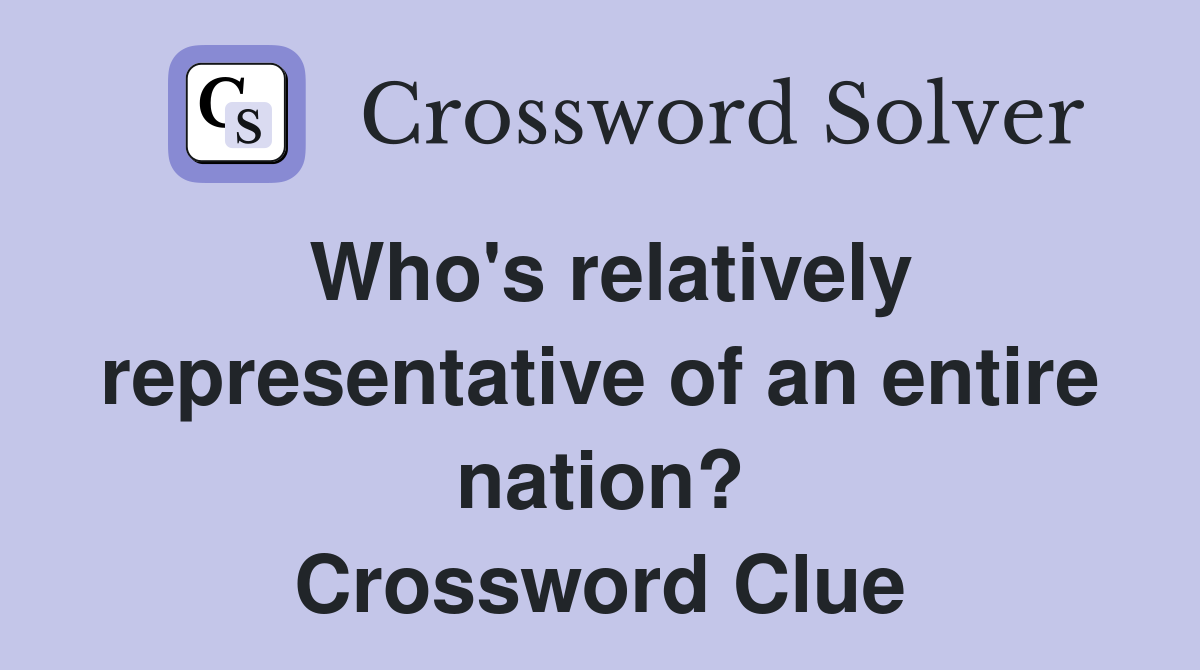 Who's relatively representative of an entire nation? Crossword Clue