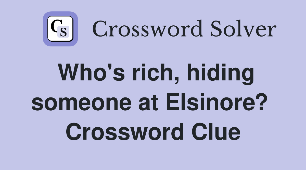 Who's rich, hiding someone at Elsinore?  Crossword Clue
