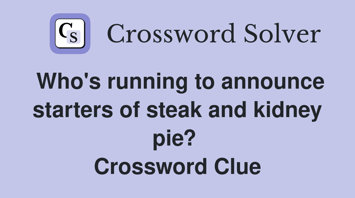 Who's running to announce starters of steak and kidney pie?  Crossword Clue