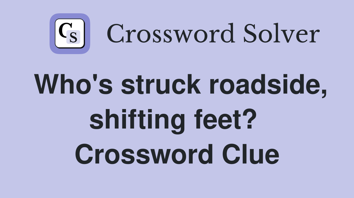 Who's struck roadside, shifting feet?  Crossword Clue