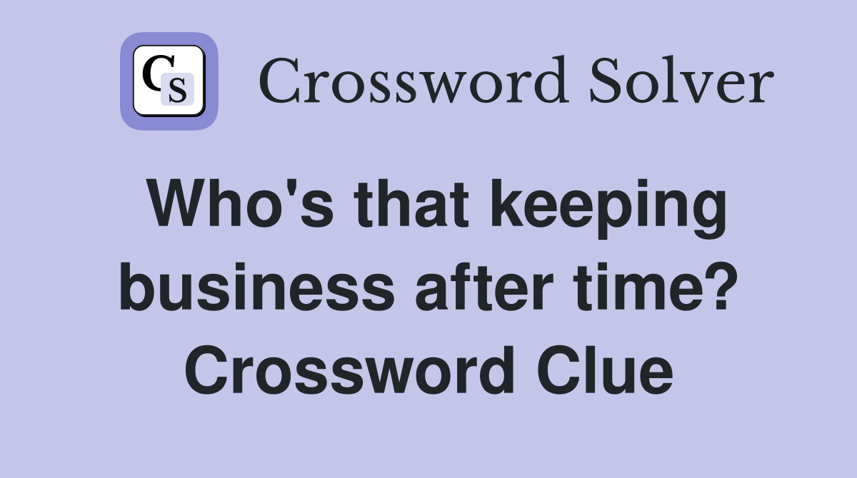 Who's that keeping business after time? Crossword Clue